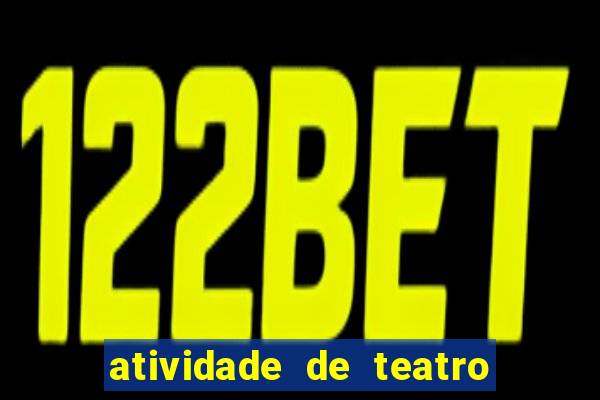 atividade de teatro 3 ano atividade sobre teatro 3 ano fundamental